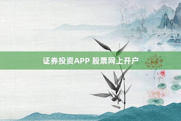 证券投资APP 股票网上开户